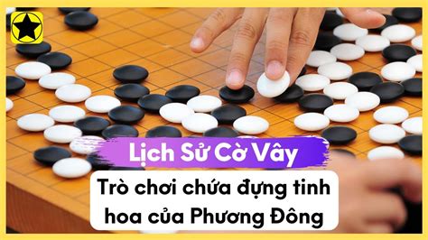 Lịch Sử Cờ Vây - Trò Chơi Chứa Đựng Tinh Hoa Của Phương Đông - YouTube