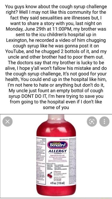 You guys know about the cough syrup challenge right? Well I may not like this community for the ...