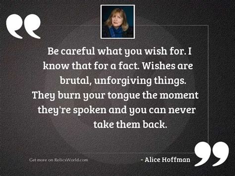 Be careful what you wish... | Inspirational Quote by Alice Hoffman