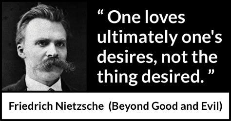 Friedrich Nietzsche: “One loves ultimately one's desires, not...”