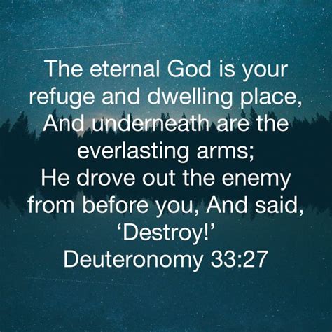 Deuteronomy 33:27 “The eternal God is your refuge and dwelling place ...