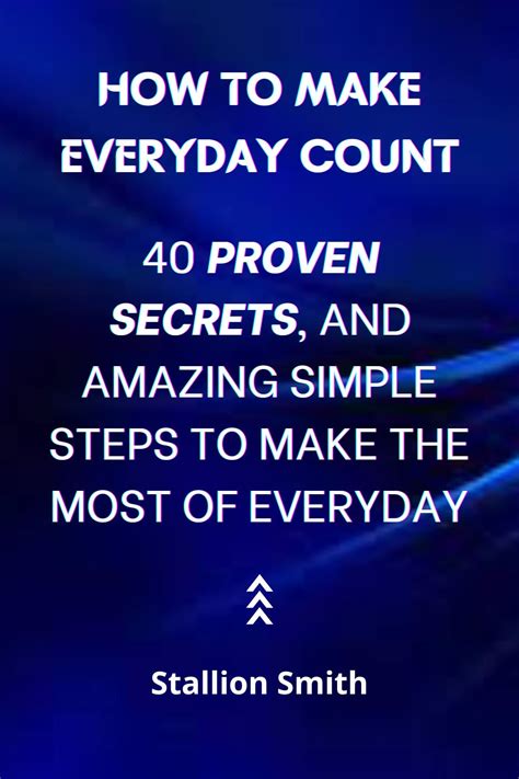 How To Make Every Day Count: 40 PROVEN SECRETS, AND AMAZING SIMPLE ...