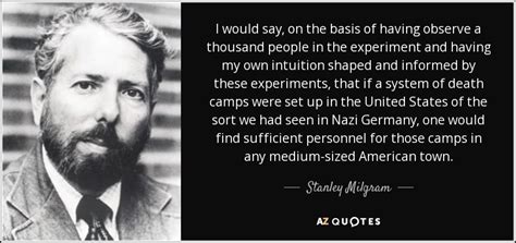 Stanley Milgram quote: I would say, on the basis of having observe a...