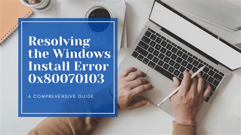 Understanding And Resolving The Windows Install Error 0x80070103: A ...