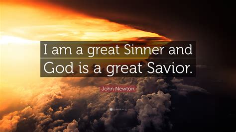 John Newton Quote: “I am a great Sinner and God is a great Savior.”