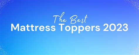 Best Mattress Toppers 2023: How to Choose