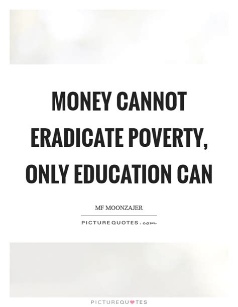 Money cannot eradicate poverty, only education can | Picture Quotes