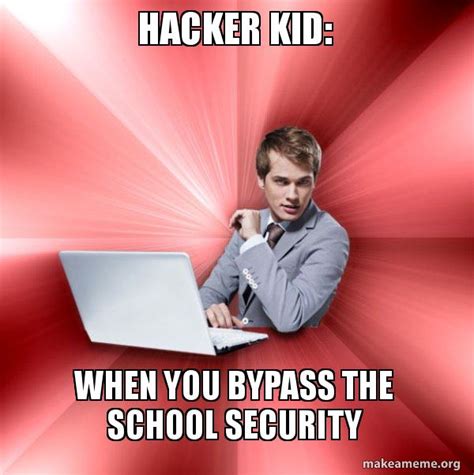 Hacker kid: When you bypass the school security - Overly Suave IT Guy ...