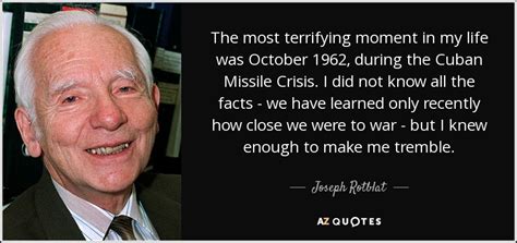 Joseph Rotblat quote: The most terrifying moment in my life was October 1962...