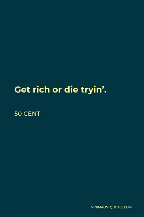 50 Cent Quote: Get rich or die tryin'.