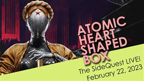 The SideQuest LIVE! February 22, 2023: Atomic Heart Shaped Box – SideQuesting