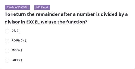 To return the remainder after a number is divided by a divisor in EXCEL we use the function ...