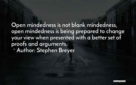 Stephen Breyer Quotes: Open Mindedness Is Not Blank Mindedness, Open Mindedness Is Being ...