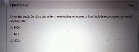 SOLVED: Question 20 Draw the Lewis Dot Structures for the following molecules or ions (include ...