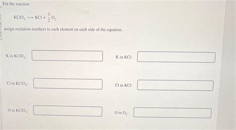 Solved For the reaction KClO3 KCl+23O2 assign oxidation | Chegg.com