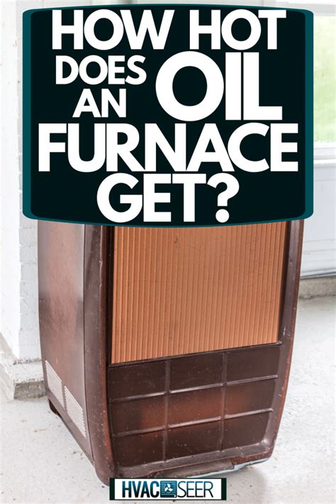 How Hot Does An Oil Furnace Get? - HVACseer.com