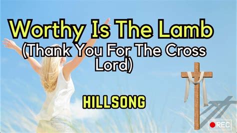 Worthy Is The Lamb (Thank You For The Cross Lord) Lyrics - Hillsong - YouTube