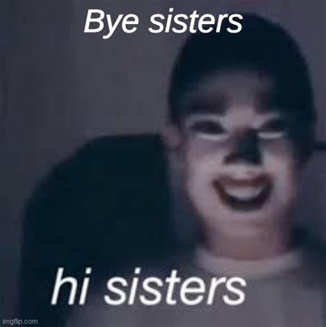 hi sisters - Imgflip