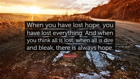 Pittacus Lore Quote: “When you have lost hope, you have lost everything. And when you think all ...