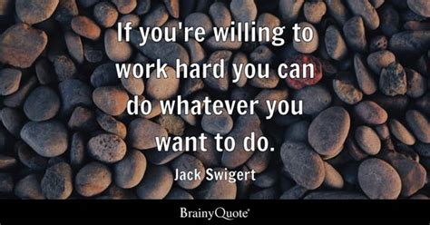 Jack Swigert - If you're willing to work hard you can do...