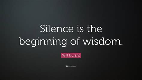 Will Durant Quote: “Silence is the beginning of wisdom.”