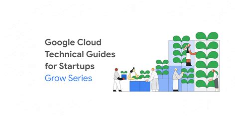 Google Cloud Technical Guides for Startups (Grow Series) | Google Cloud Blog