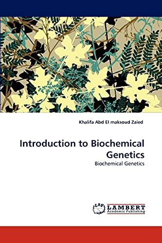 Introduction to Biochemical Genetics: Biochemical Genetics by Khalifa Abd El maksoud Zaied ...