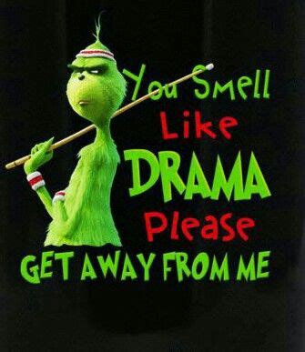 You smell like drama, please get away from me. | Grinch quotes, Christmas humor, Cute christmas ...