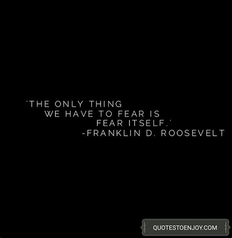 The only thing we have to fear is fear itself. - Franklin D. Roosevelt | Inspirational quotes ...