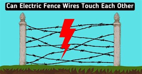 Can Electric Fence Wires Touch Each Other - Fence Facts