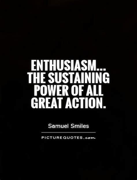 Enthusiasm... The sustaining power of all great action | Picture Quotes