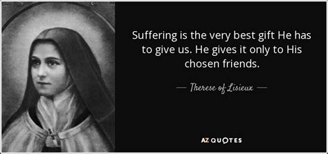 Therese of Lisieux quote: Suffering is the very best gift He has to give...