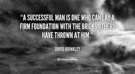 A Successful Man is one who can Lay a firm Foundation. – David Brinkley Quotable Quotes ...