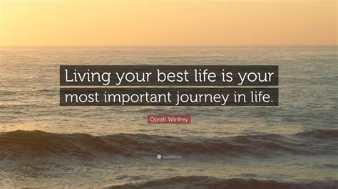 Oprah Winfrey Quote: “Living your best life is your most important journey in life.”