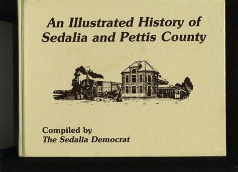 AN ILLUSTRATED HISTORY OF SEDALIA AND PETTIS COUNTY, MISSOURI 1860-1990 ...