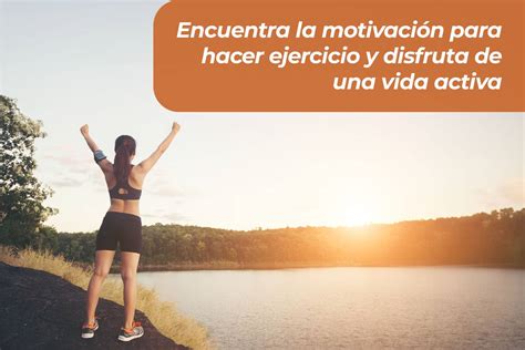 Encuentra la motivación para hacer ejercicio y disfruta de una vida activa