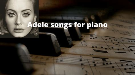 12 Adele Piano Songs To Play, Easy And Intermediate Sheet Music