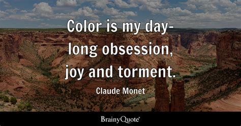 Color is my day-long obsession, joy and torment. - Claude Monet - BrainyQuote