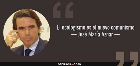 José María Aznar: El ecologismo es el nuevo comunismo...