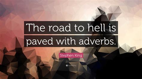 Stephen King Quote: “The road to hell is paved with adverbs.”