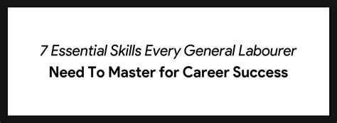 7 Essential Skills Every General Labourer Need To Master for Career ...