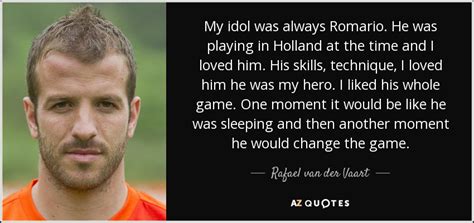 Rafael van der Vaart quote: My idol was always Romario. He was playing ...