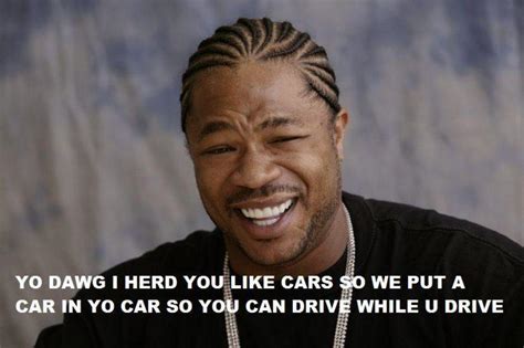 [Image - 177] | Xzibit Yo Dawg | Know Your Meme