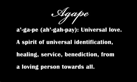 This in short describes Agape. It is universal in that everyone can practice it even if you are ...