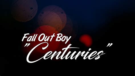 Fall Out Boy - Centuries[Lyrics] - YouTube