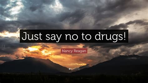 Nancy Reagan Quote: “Just say no to drugs!”