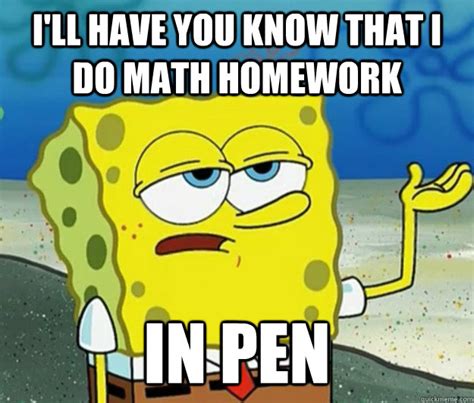 I'll have you know that I do math homework in pen - Tough Spongebob ...