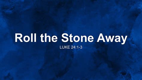 Roll the Stone Away Sermon by Sermon Research Assistant, Luke 24:1-3 ...