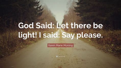 Karen Marie Moning Quote: “God Said: Let there be light! I said: Say please.”