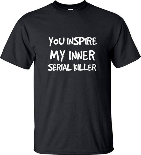 You Inspire My Inner Serial Killer Letters Printed Awesome Funny T ...